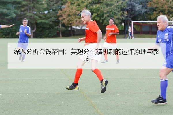 深入分析金钱帝国：英超分蛋糕机制的运作原理与影响